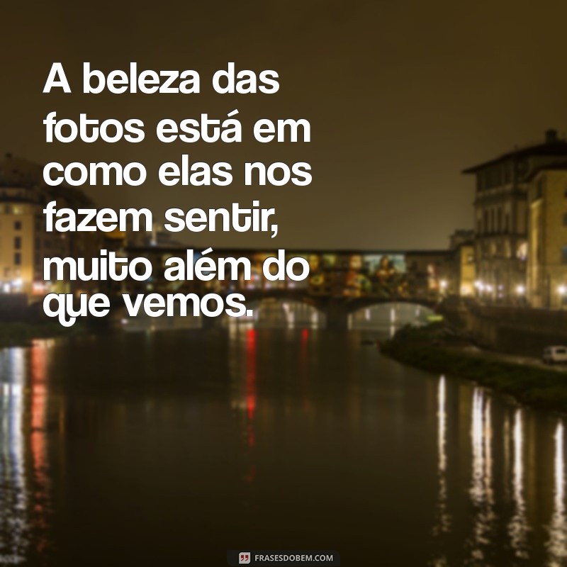 Frases Inspiradoras para Acompanhar Suas Lembranças em Fotos 