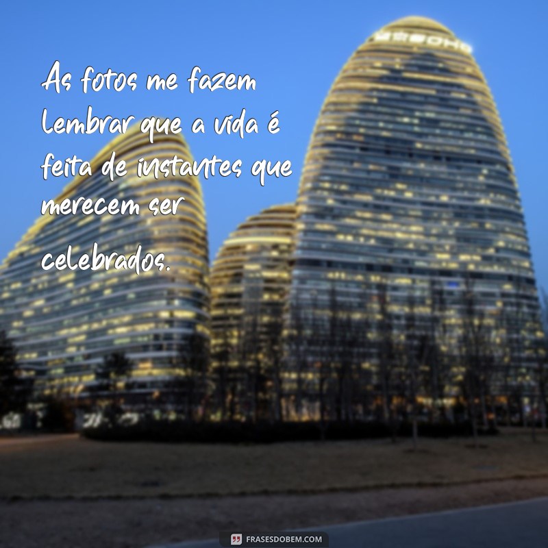 Frases Inspiradoras para Acompanhar Suas Lembranças em Fotos 