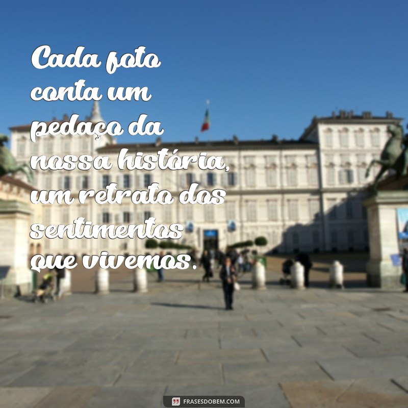 Frases Inspiradoras para Acompanhar Suas Lembranças em Fotos 