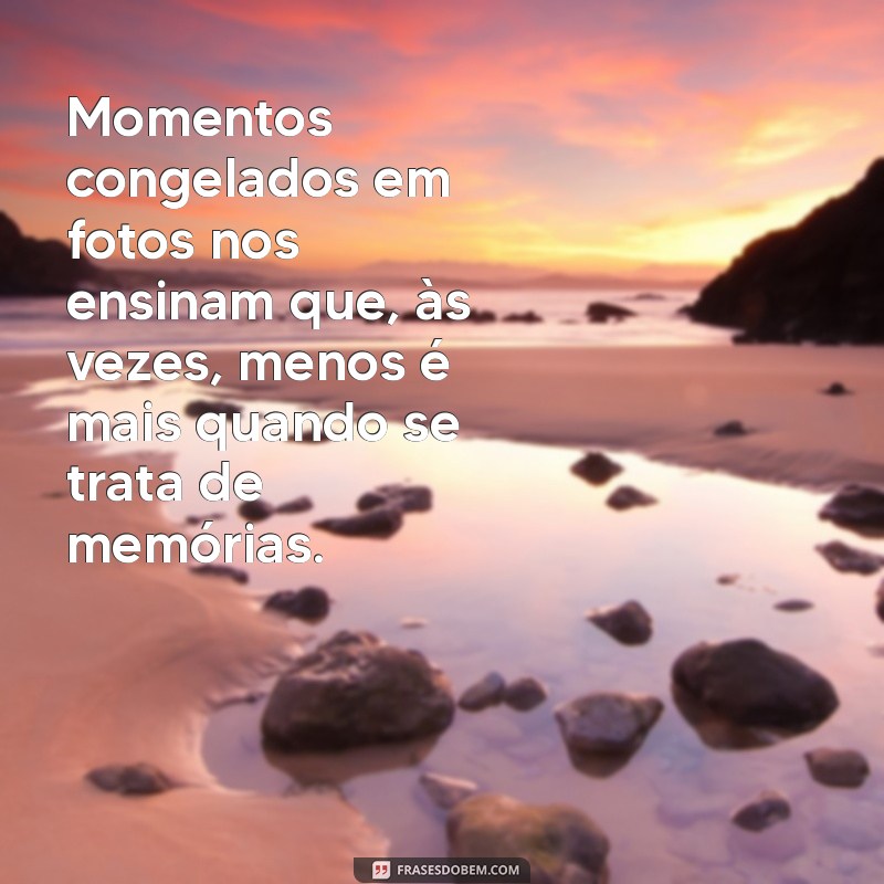 Frases Inspiradoras para Acompanhar Suas Lembranças em Fotos 