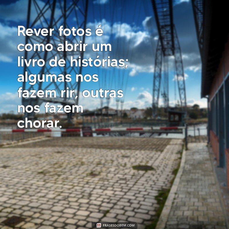 Frases Inspiradoras para Acompanhar Suas Lembranças em Fotos 