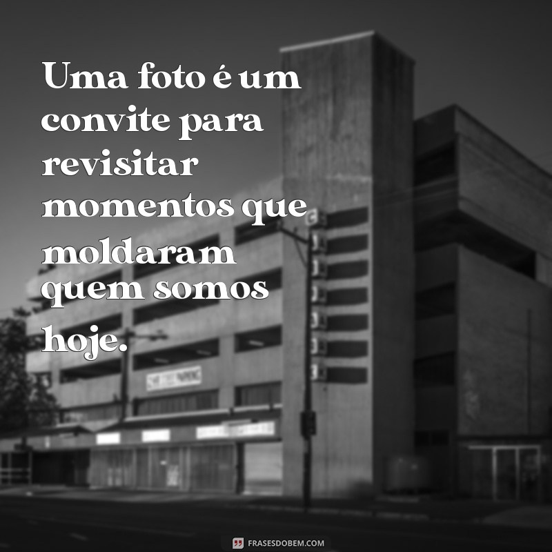 Frases Inspiradoras para Acompanhar Suas Lembranças em Fotos 