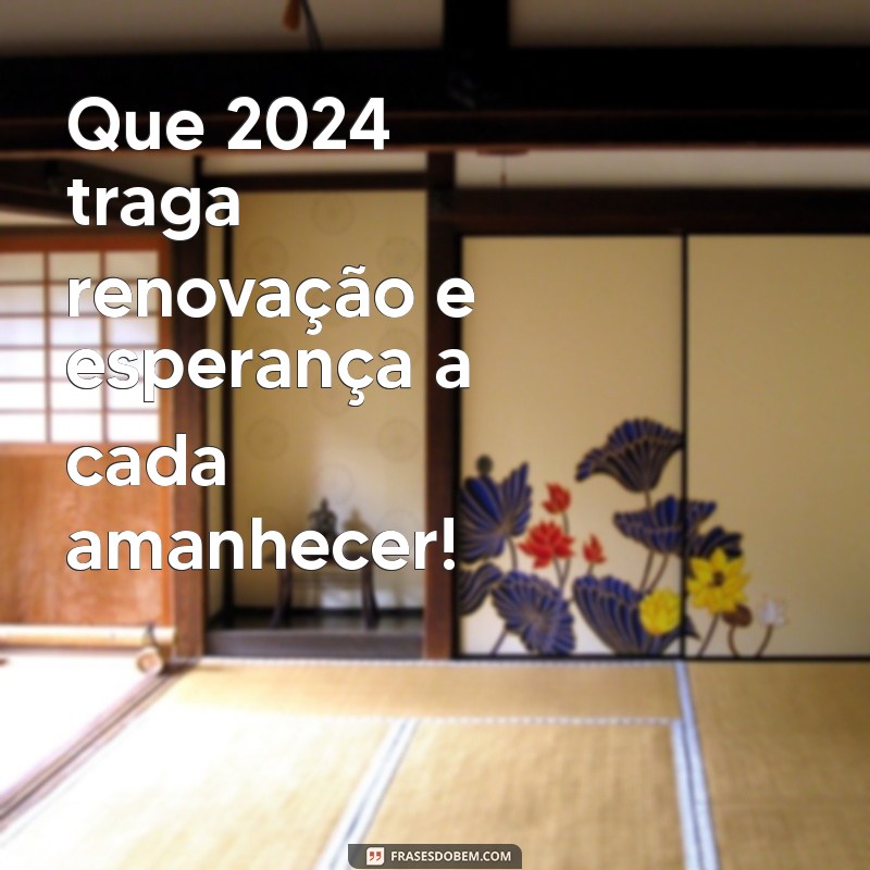 mensagem virada de ano 2024 Que 2024 traga renovação e esperança a cada amanhecer!