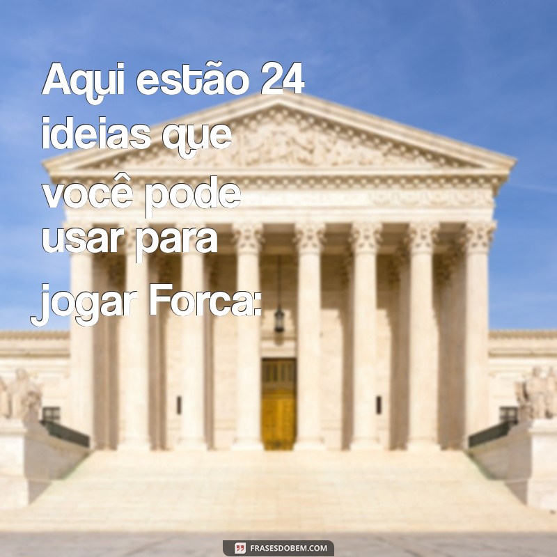 ideias para forca Aqui estão 24 ideias que você pode usar para jogar Forca: