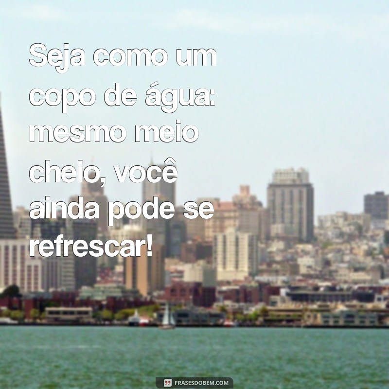 Frases Motivacionais Engraçadas e Curtas para Alegrar seu Dia 