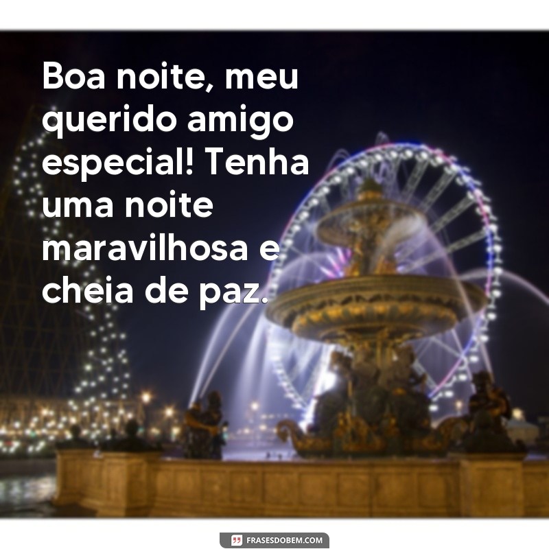 frases boa noite para amigo especial Boa noite, meu querido amigo especial! Tenha uma noite maravilhosa e cheia de paz.