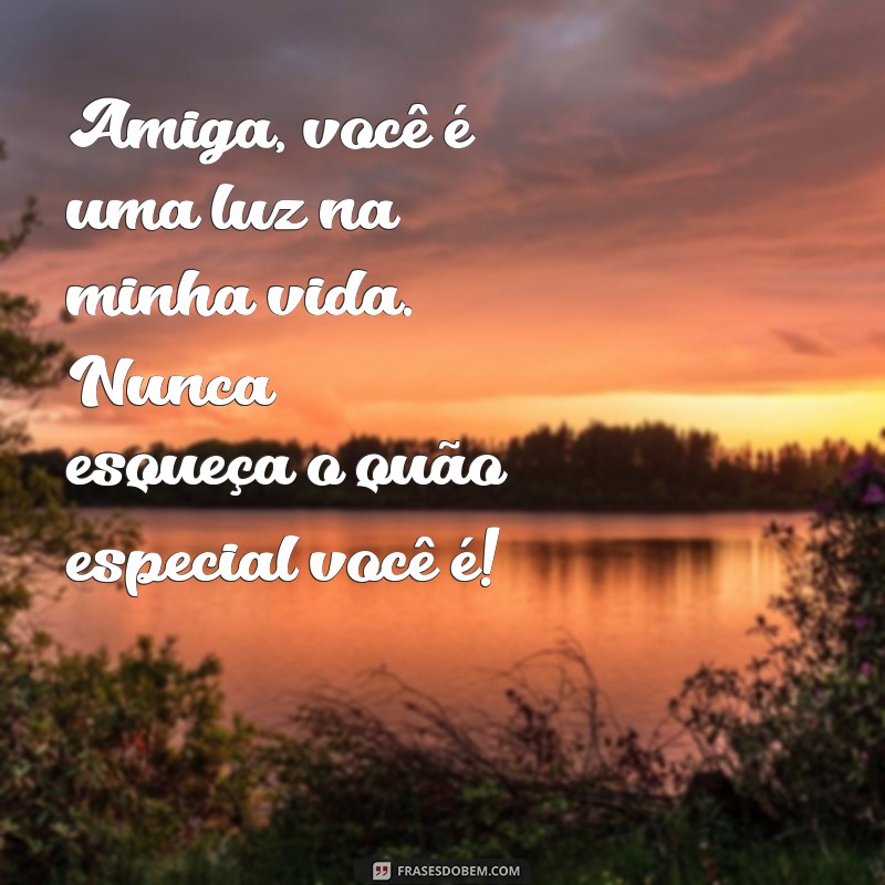 recadinho para amiga especial Amiga, você é uma luz na minha vida. Nunca esqueça o quão especial você é!