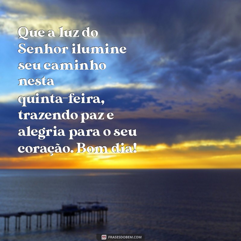 mensagem de bom dia evangelica quinta feira Que a luz do Senhor ilumine seu caminho nesta quinta-feira, trazendo paz e alegria para o seu coração. Bom dia!