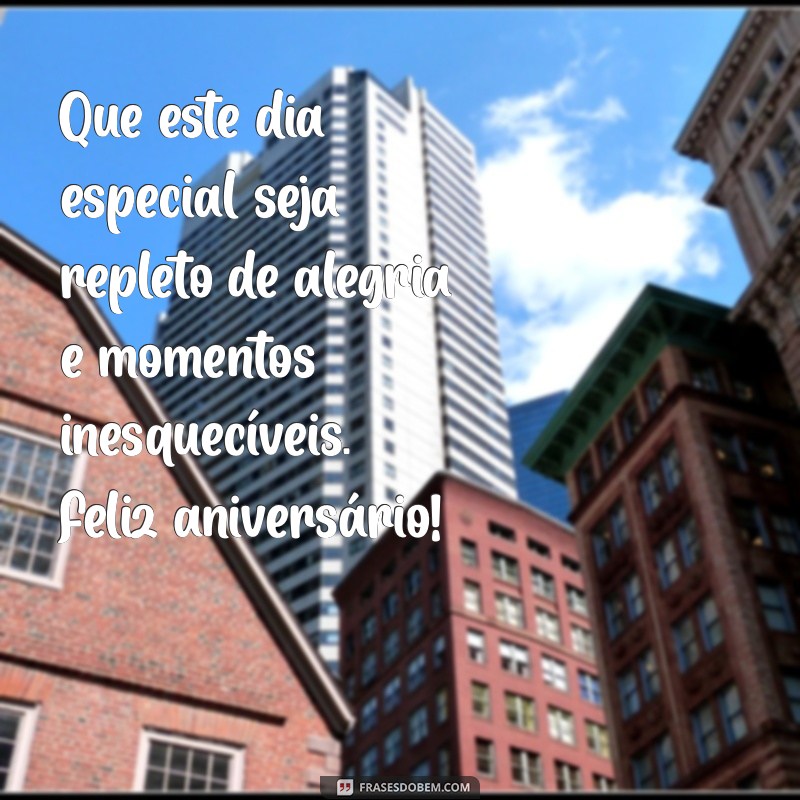 mensagem para aniversariante Que este dia especial seja repleto de alegria e momentos inesquecíveis. Feliz aniversário!