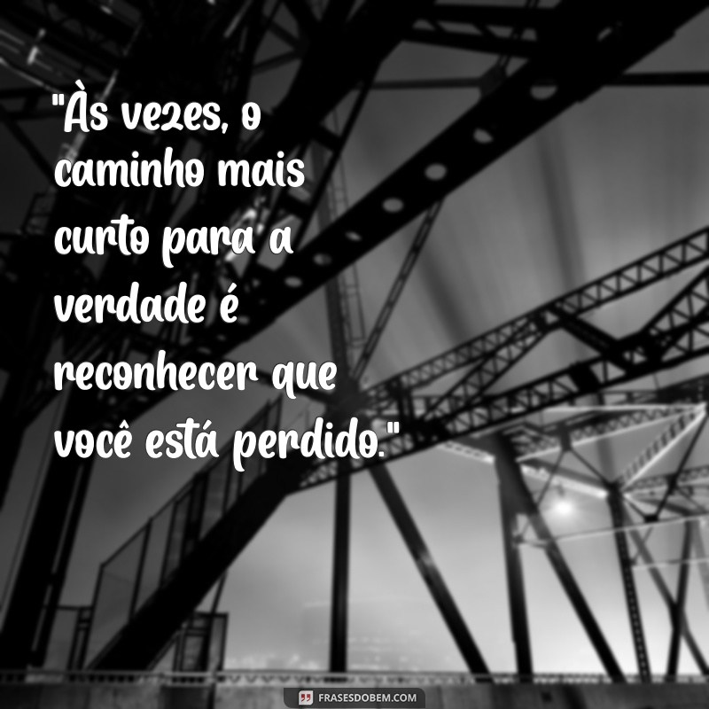 frases para pessoas erradas que se acham certas 