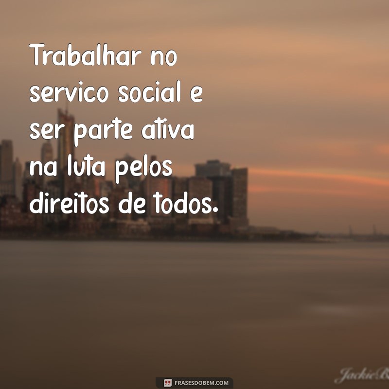 Frases Inspiradoras para Profissionais do Serviço Social: Reflexões de Iamamoto 