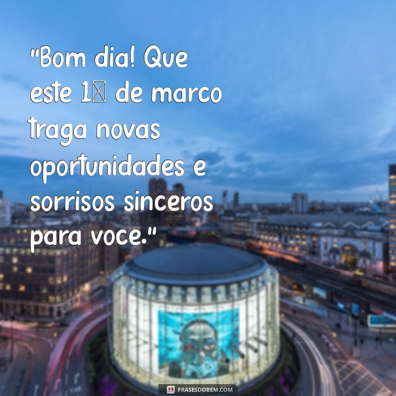 mensagem de bom dia 1 de março 2024 