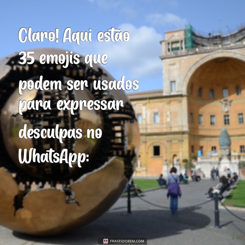 emoji de desculpa whatsapp Claro! Aqui estão 35 emojis que podem ser usados para expressar desculpas no WhatsApp: