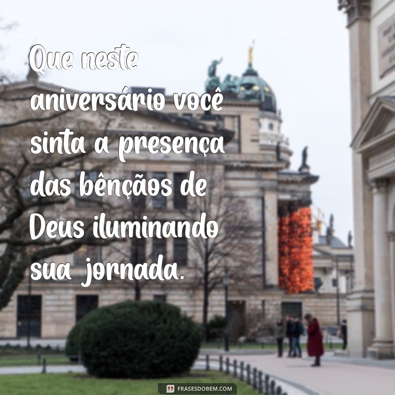 feliz aniversario com as bençãos de deus Que neste aniversário você sinta a presença das bênçãos de Deus iluminando sua jornada.