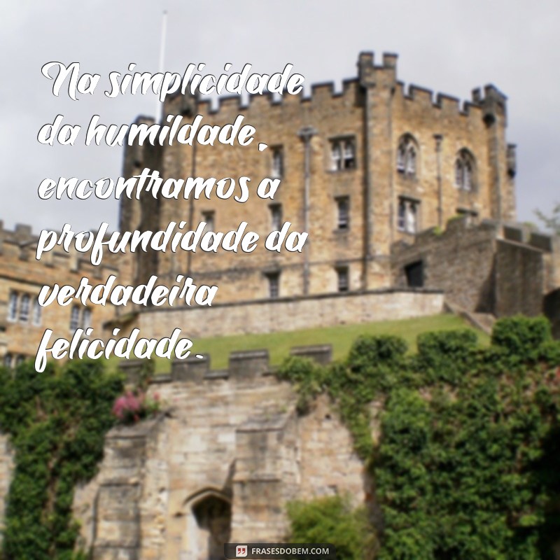 Como a Humildade e a Gratidão Transformam a Sua Vida: Mensagens Inspiradoras 