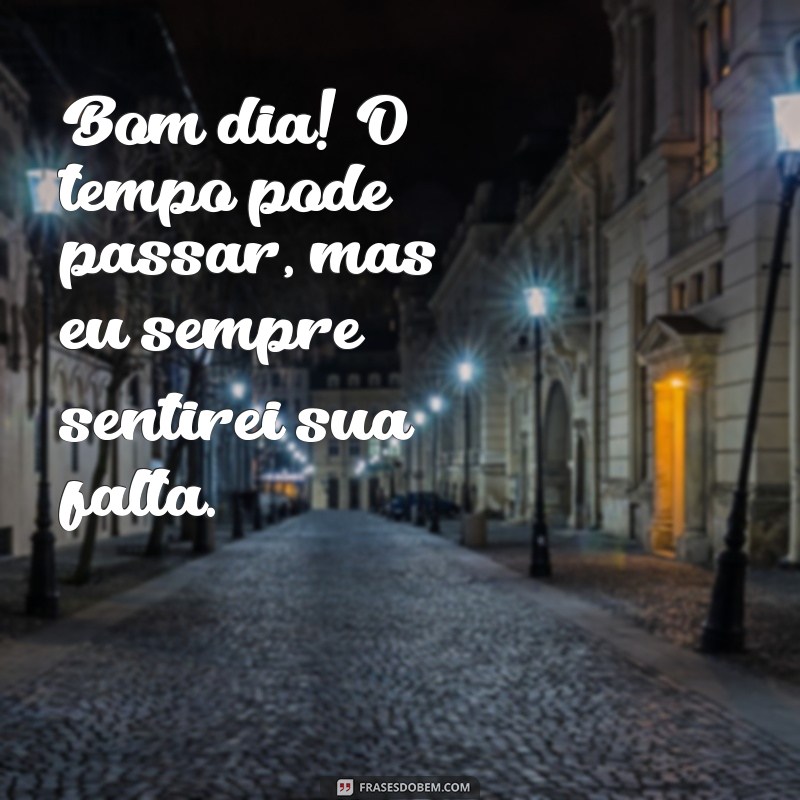 Bom Dia! Frases Para Expressar Que Sinto Sua Falta 