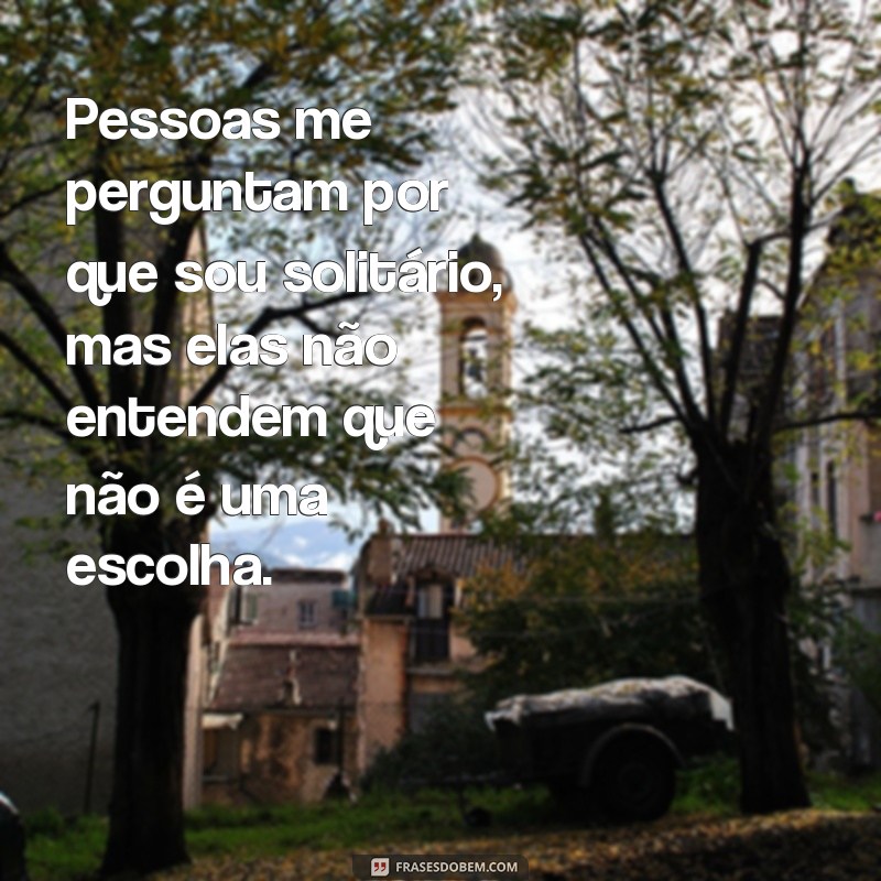 Descubra as mais impactantes frases de um homem solitário e se emocione 