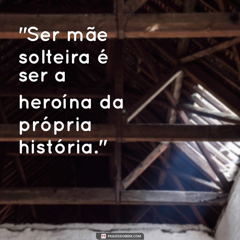 frases mãe solteira 