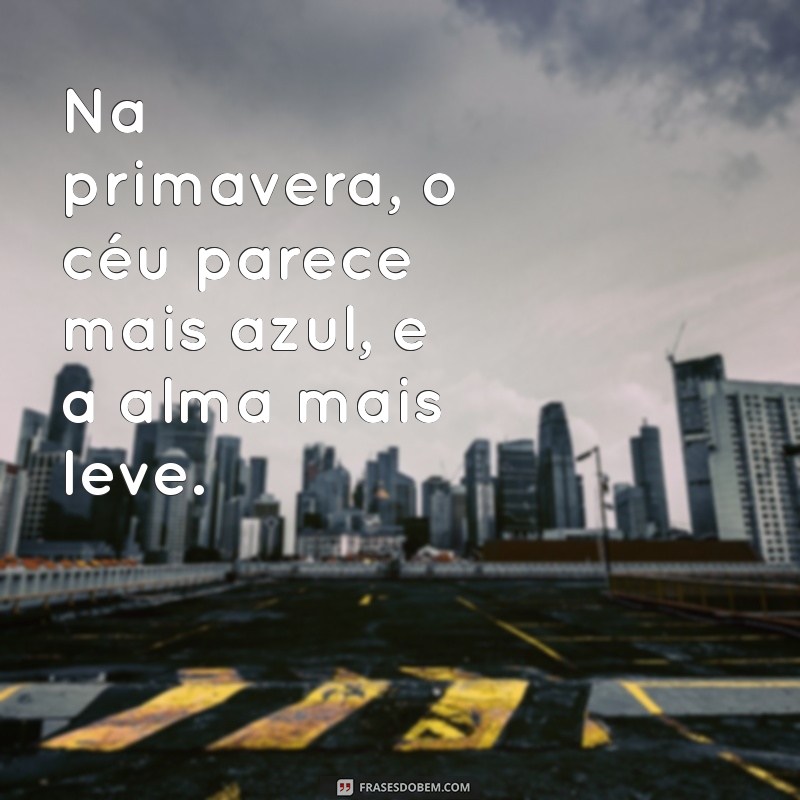 Frases Inspiradoras para Celebrar a Beleza da Primavera 