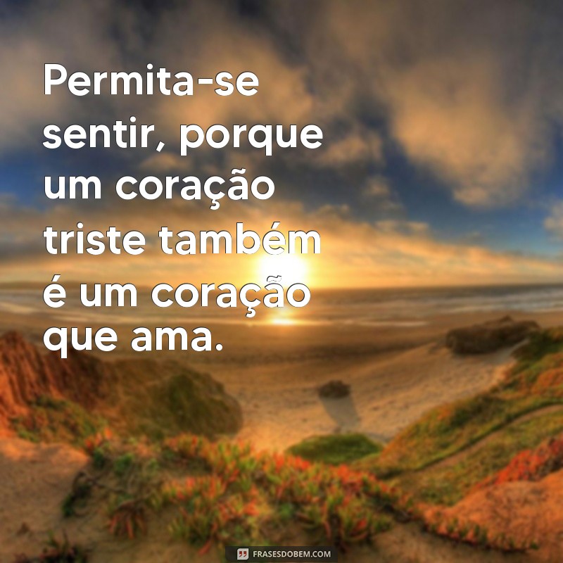 Superando a Tristeza: Dicas e Frases Inspiradoras para Renovar sua Esperança 