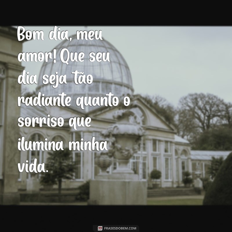 romântico bom dia amor Bom dia, meu amor! Que seu dia seja tão radiante quanto o sorriso que ilumina minha vida.