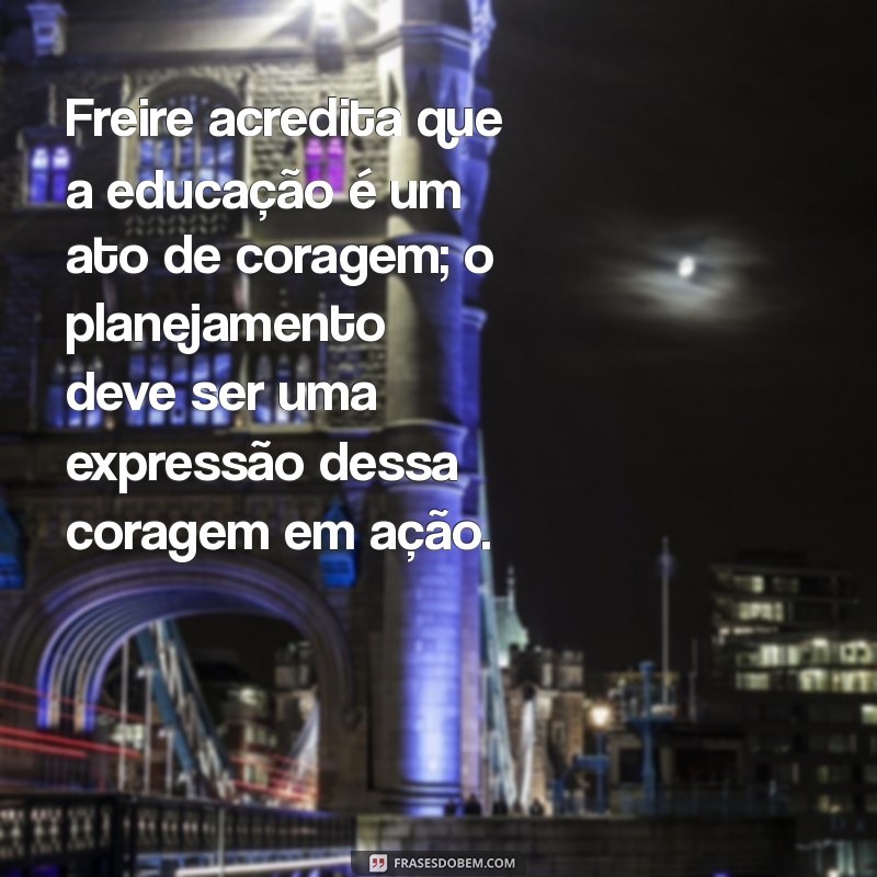 Frases Inspiradoras de Paulo Freire sobre Planejamento Escolar: Reflexões para Educadores 