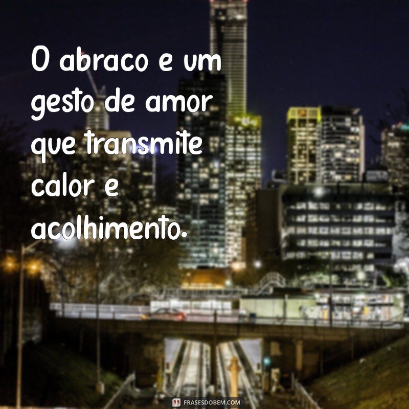 significado do abraço O abraço é um gesto de amor que transmite calor e acolhimento.