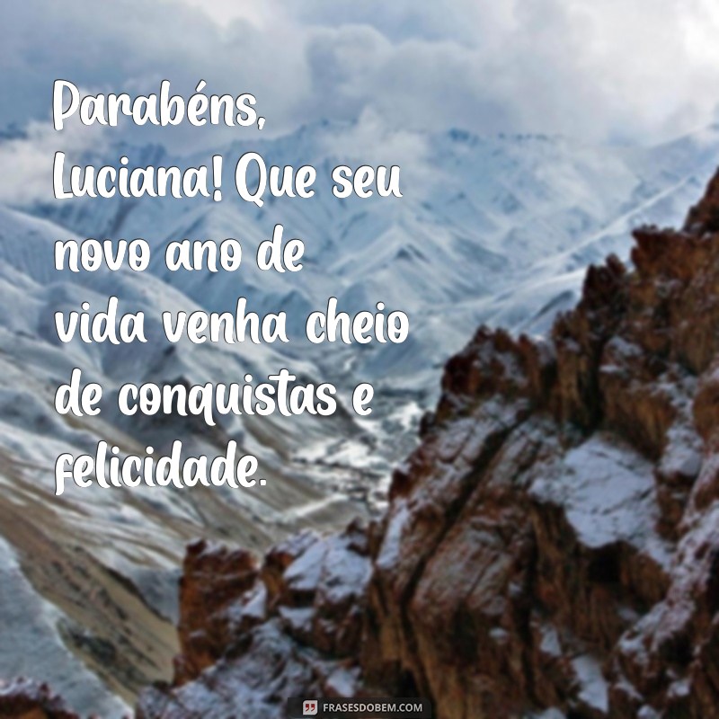 Mensagens de Aniversário Incríveis para Luciana: Celebre com Amor e Alegria! 