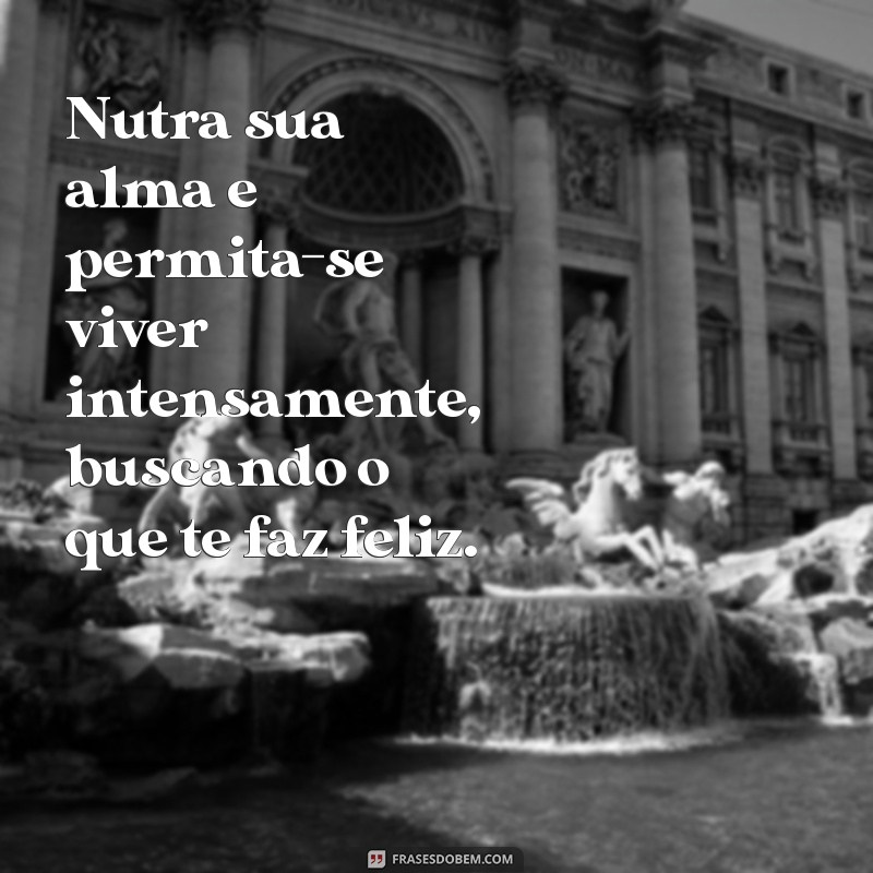 Como Permitir-se Viver Intensamente: Dicas para Aproveitar a Vida ao Máximo 