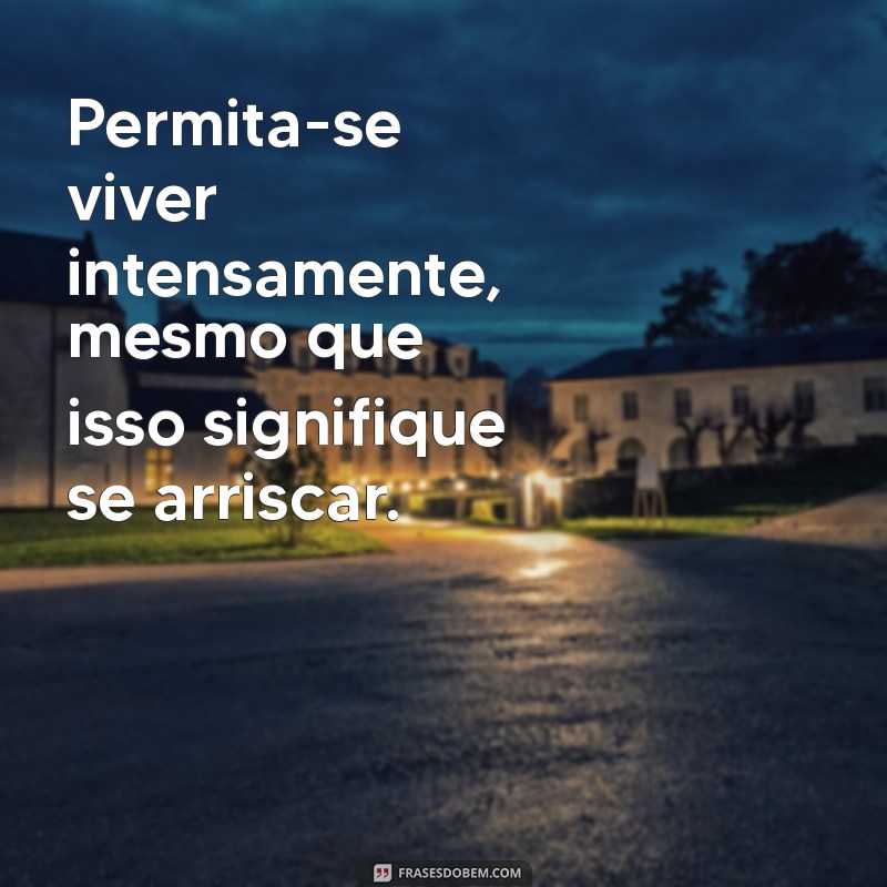 Como Permitir-se Viver Intensamente: Dicas para Aproveitar a Vida ao Máximo 