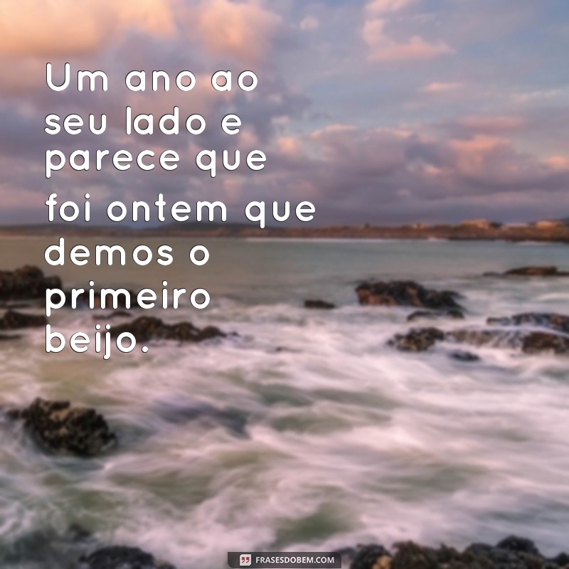 frases texto de um ano de namoro Um ano ao seu lado e parece que foi ontem que demos o primeiro beijo.