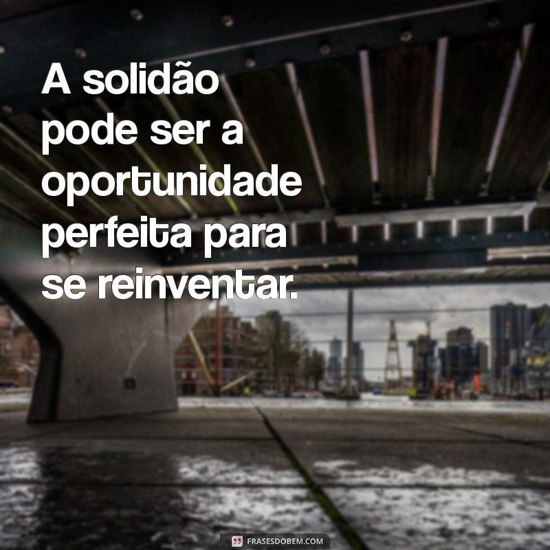 Frases Inspiradoras de Superação para Momentos de Solidão 