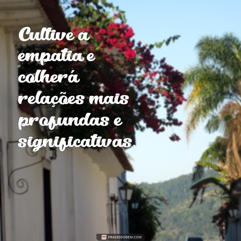 Frases Inspiradoras sobre Cuidado e Empatia com o Próximo 