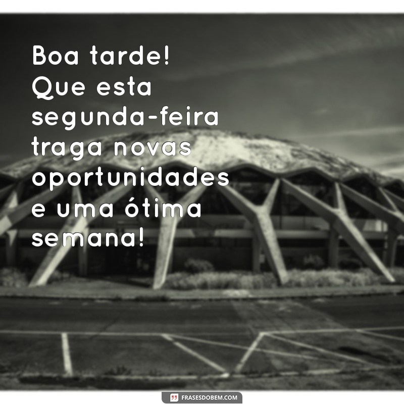 Como Começar a Semana com Energia: Mensagens Inspiradoras para uma Boa Tarde de Segunda-Feira 