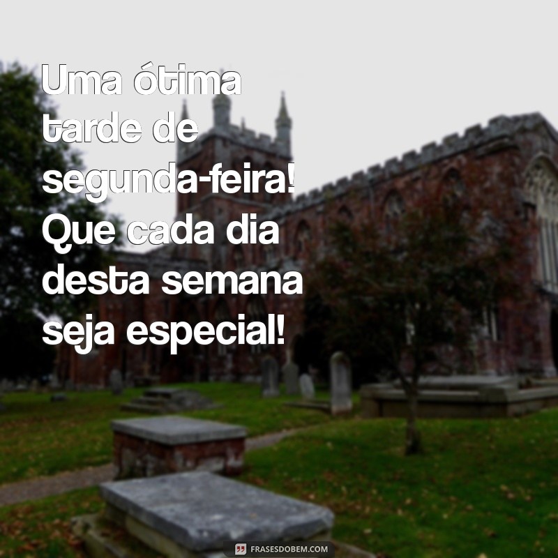 Como Começar a Semana com Energia: Mensagens Inspiradoras para uma Boa Tarde de Segunda-Feira 