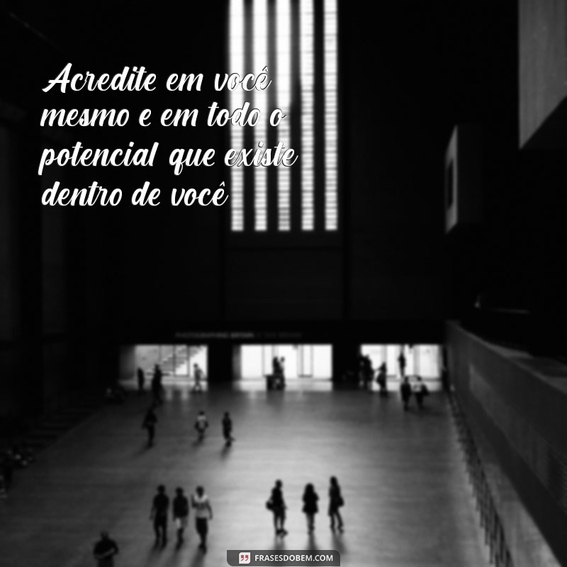 mensagem de otimismo e motivação Acredite em você mesmo e em todo o potencial que existe dentro de você.