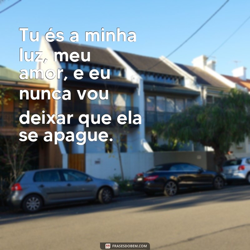 Descubra as mais belas frases de amor: Tu és a minha luz 