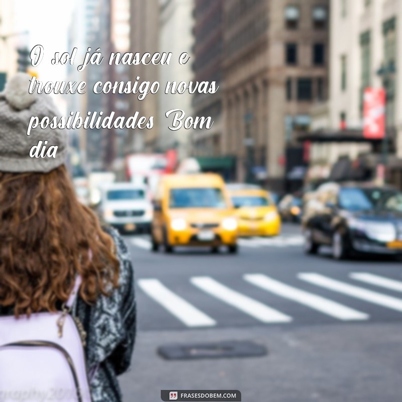 Mensagens de Bom Dia: Inspire Seus Dias com Novas Frases Motivacionais 