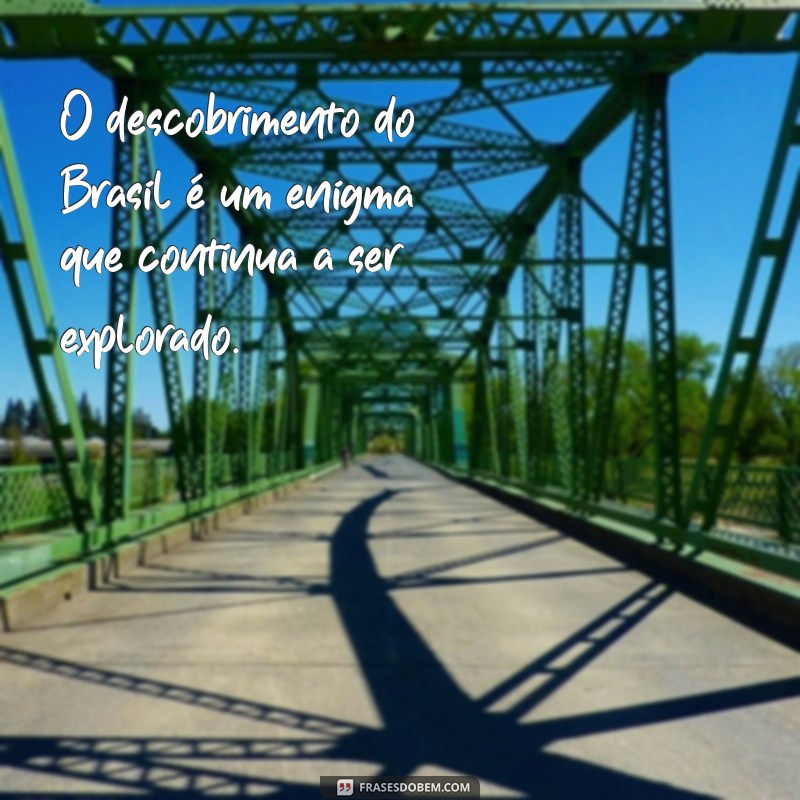 Frases Inspiradoras sobre o Descobrimento do Brasil: Reflexões e Curiosidades 