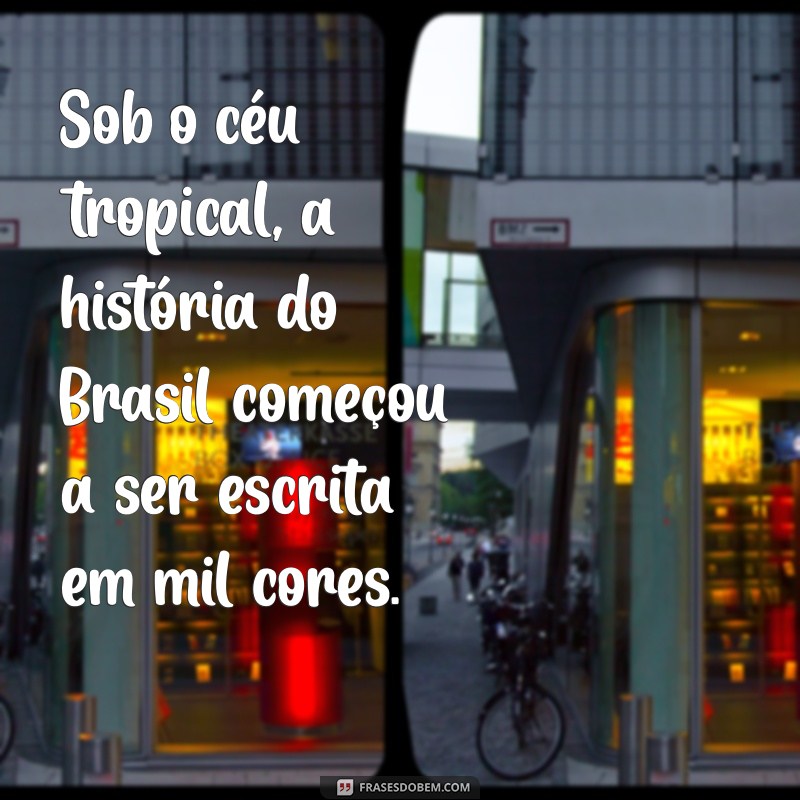 Frases Inspiradoras sobre o Descobrimento do Brasil: Reflexões e Curiosidades 