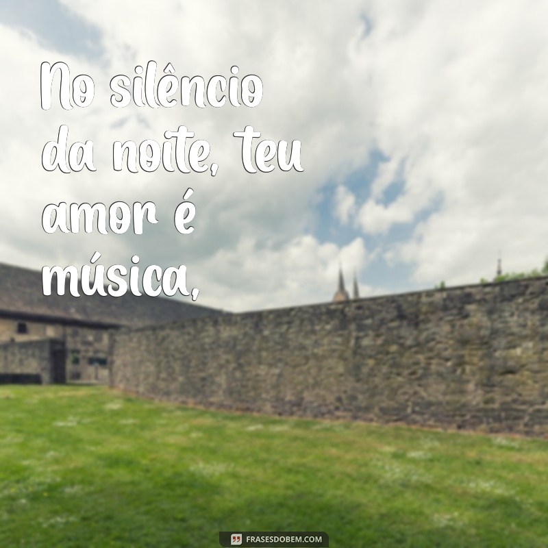 poema amoroso No silêncio da noite, teu amor é música,