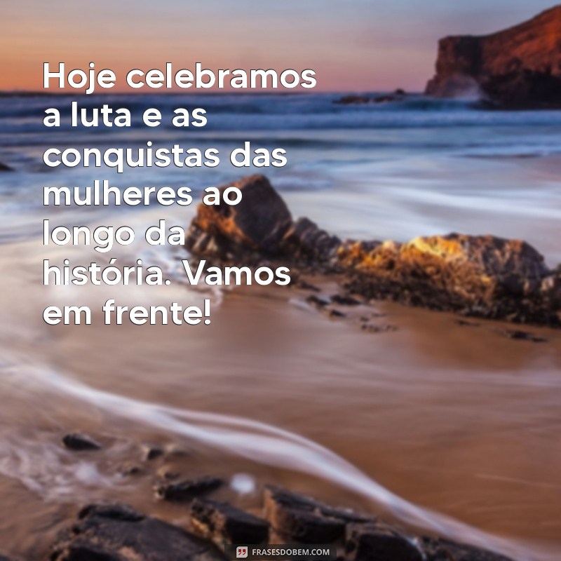 Mensagens Inspiradoras para Celebrar o Dia Internacional da Mulher 