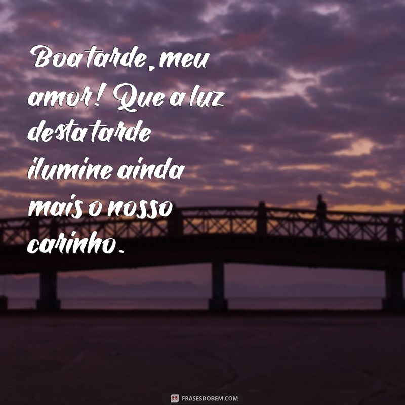 mensagem de amor de boa tarde Boa tarde, meu amor! Que a luz desta tarde ilumine ainda mais o nosso carinho.