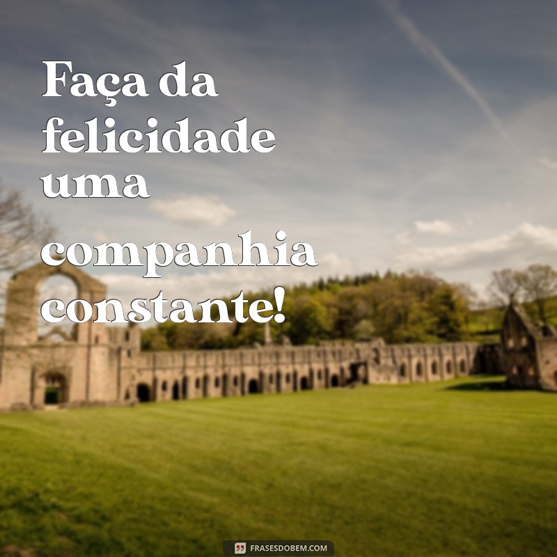 As Melhores Frases Felizes para Status que Vão Iluminar Seu Dia 