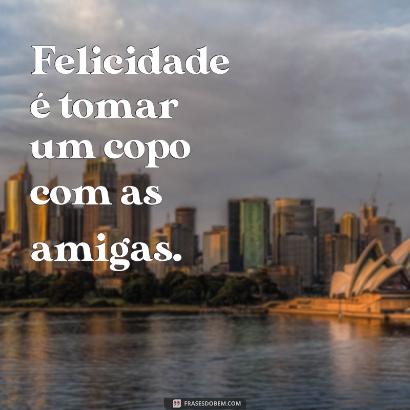 Descubra as melhores frases para personalizar o seu copo com as amigas! 