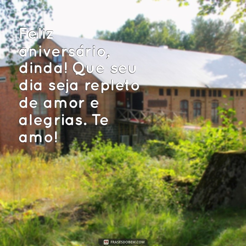 feliz aniversário dinda te ama Feliz aniversário, dinda! Que seu dia seja repleto de amor e alegrias. Te amo!