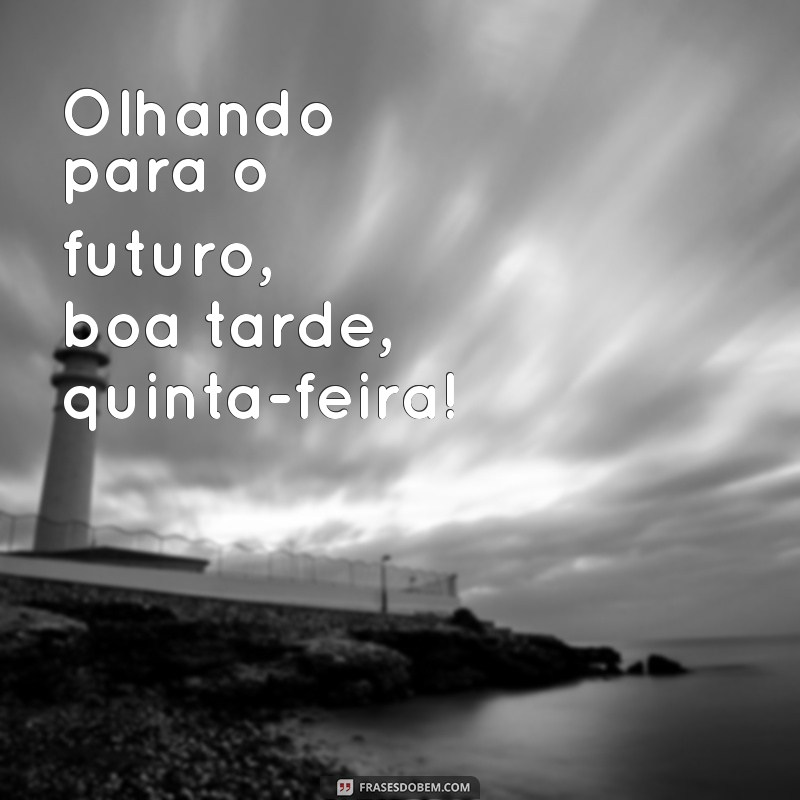 Frases Inspiradoras para uma Boa Tarde de Quinta-Feira 