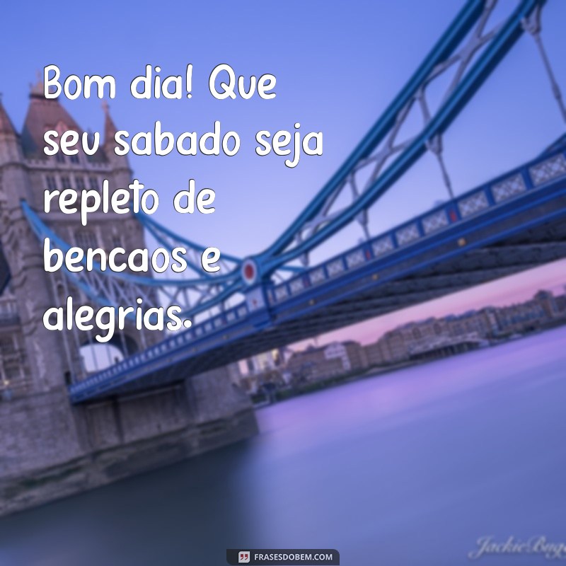 bom dia um feliz sábado abençoado por deus Bom dia! Que seu sábado seja repleto de bênçãos e alegrias.