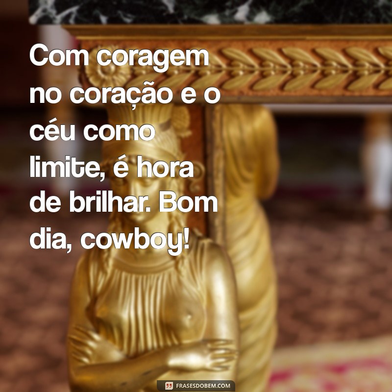 Mensagens de Bom Dia para Cowboys: Inspirações para Começar o Dia com Estilo 