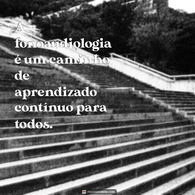 Frases Inspiradoras sobre Fonoaudiologia: Reflexões e Motivação para Profissionais e Pacientes 